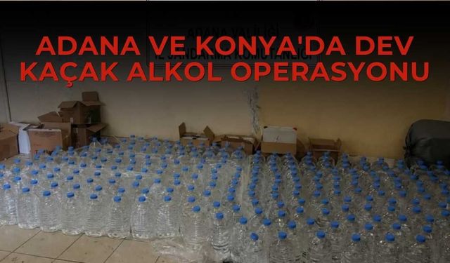Adana ve Konya'da Dev Kaçak Alkol Operasyonu