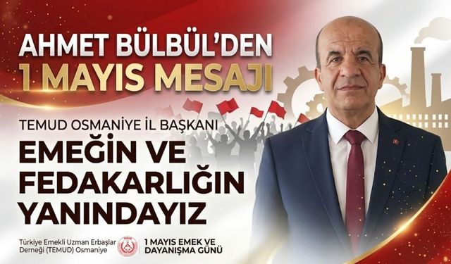 Ahmet Bülbül’den 1 Mayıs Mesajı ''Emeğin ve Fedakarlığın Yanındayız''