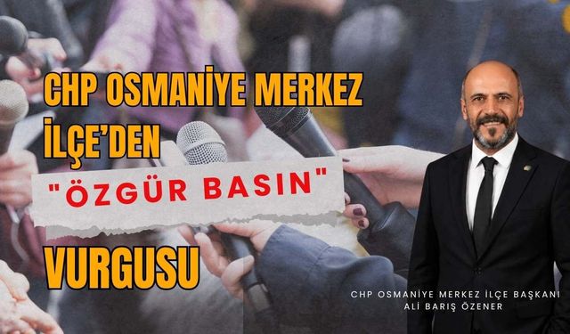 CHP Osmaniye Merkez İlçe’den "Özgür Basın" Vurgusu