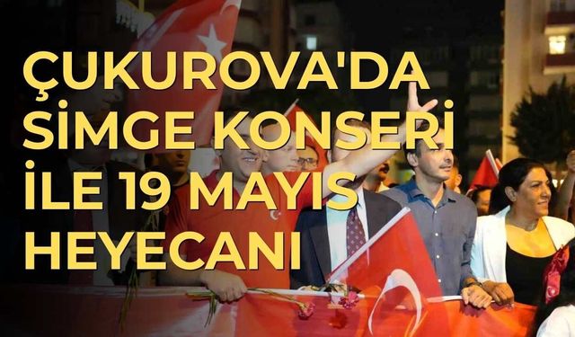 Çukurova’da 19 Mayıs Coşkusu: Simge Konseri ve Meşaleli Yürüyüş Heyecanı