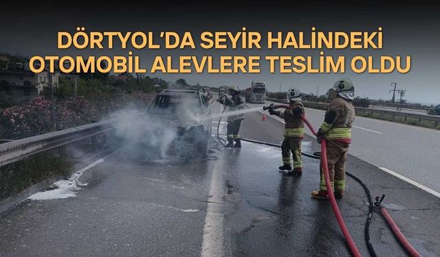 Hatay Dörtyol’da Seyir Halindeki Otomobil Alevlere Teslim Oldu