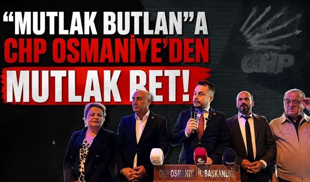 Mutlak Butlan'a CHP Osmaniye'den Mutlak Ret