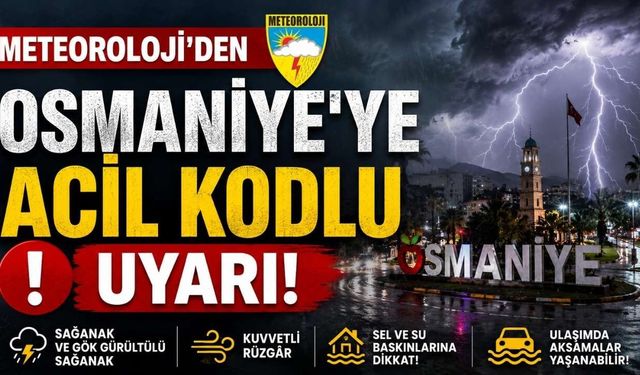 Meteoroloji’den Osmaniye’ye acil kodlu uyarı!