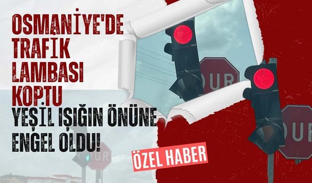 Osmaniye'de Trafik Lambası Koptu: Yeşil Işığın Önüne Engel Oldu!