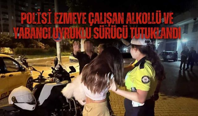 Polisi Ezmeye Çalışan Alkollü ve Yabancı Uyruklu Sürücü Tutuklandı