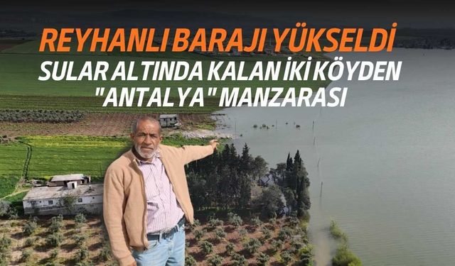 Reyhanlı Barajı Yükseldi: Sular Altında Kalan İki Köyden "Antalya" Manzarası