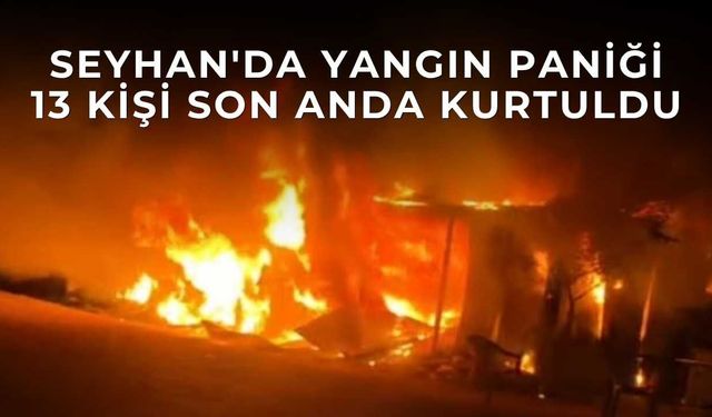 Seyhan'da Yangın Paniği: 13 Kişi Son Anda Kurtuldu