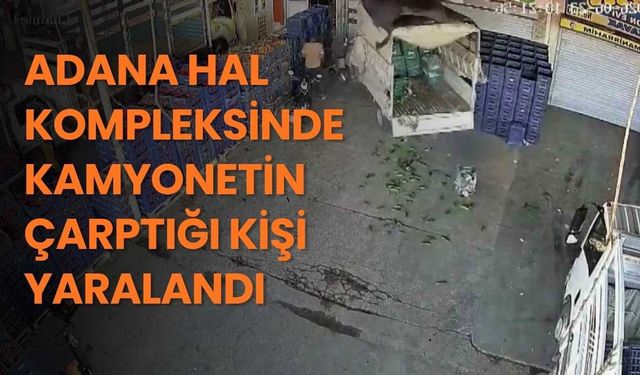 Adana Hal Kompleksinde Kamyonetin Çarptığı Kişi Yaralandı