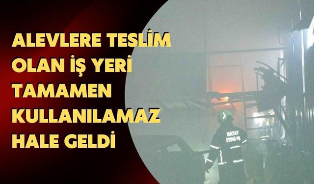 Alevlere Teslim Olan İş Yeri Tamamen Kullanılamaz Hale Geldi