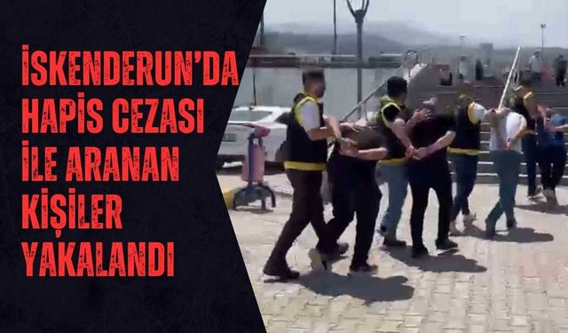 İskenderun’da Hapis Cezası İle Aranan Kişiler Yakalandı