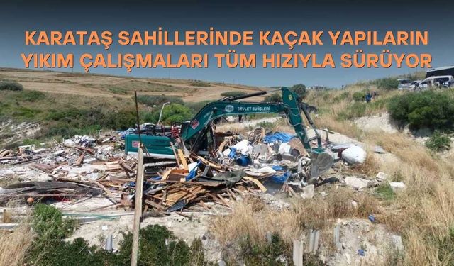 Karataş Sahillerinde Kaçak Yapıların Yıkım Çalışmaları Tüm Hızıyla Sürüyor
