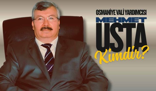 Osmaniye Vali Yardımcısı Mehmet Usta Kimdir? İşte Detaylı Biyografisi