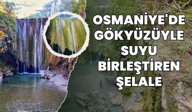 Osmaniye'de Gökyüzüyle Suyu Birleştiren Şelale