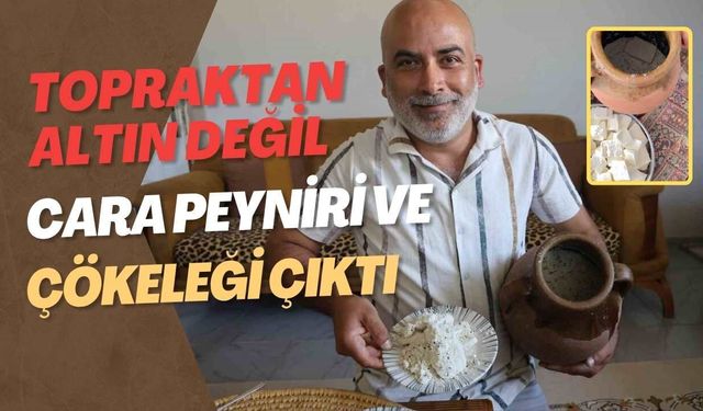 Topraktan Altın Değil, Cara Peyniri ve Çökeleği Çıktı