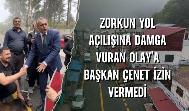 Zorkun Yol Açılışına Damga Vuran Olay'a Başkan Çenet İzin Vermedi