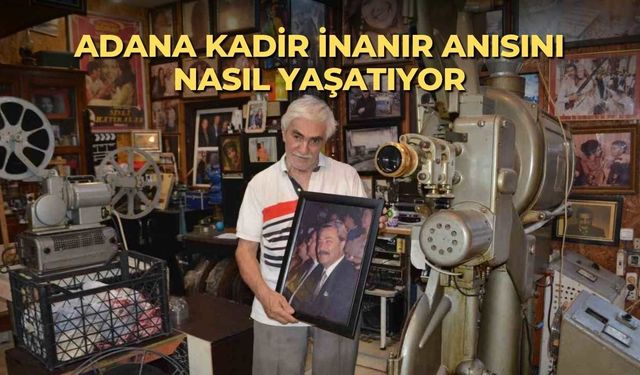 Adana Kadir İnanır anısını nasıl yaşatıyor