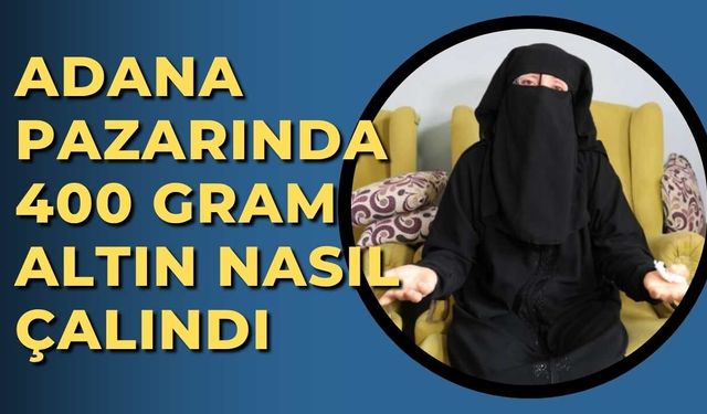 Adana pazarında 400 gram altın nasıl çalındı