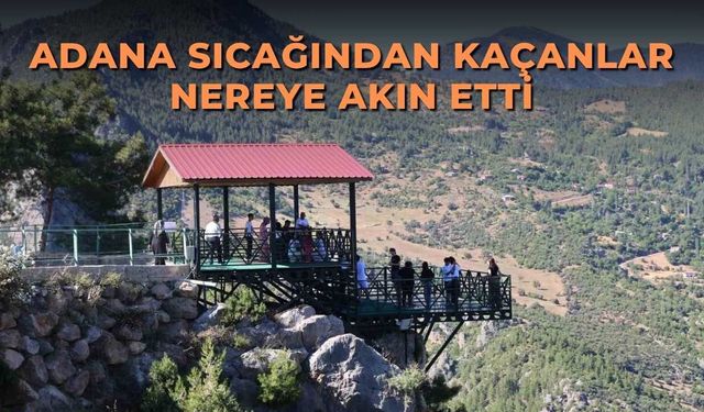 Adana sıcağından kaçanlar nereye akın etti