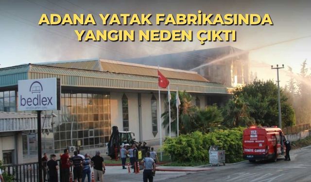 Adana yatak fabrikasında yangın neden çıktı