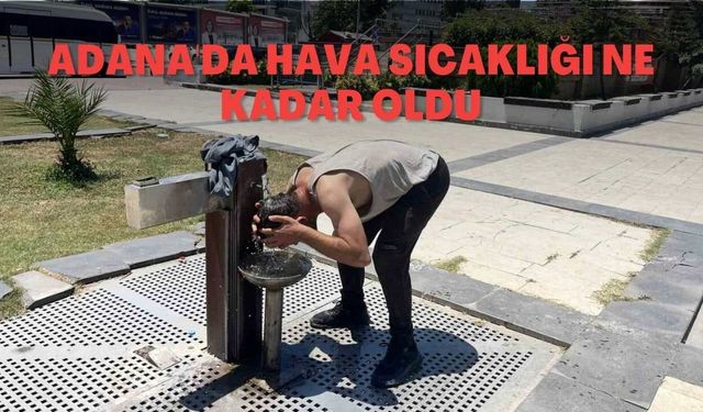 Adana'da hava sıcaklığı ne kadar oldu