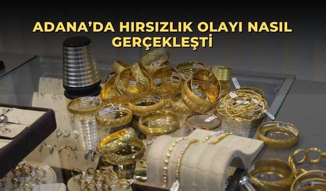 Adana’da hırsızlık olayı nasıl gerçekleşti