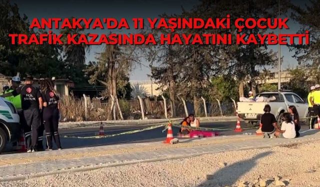 Antakya'da 11 yaşındaki çocuk trafik kazasında hayatını kaybetti