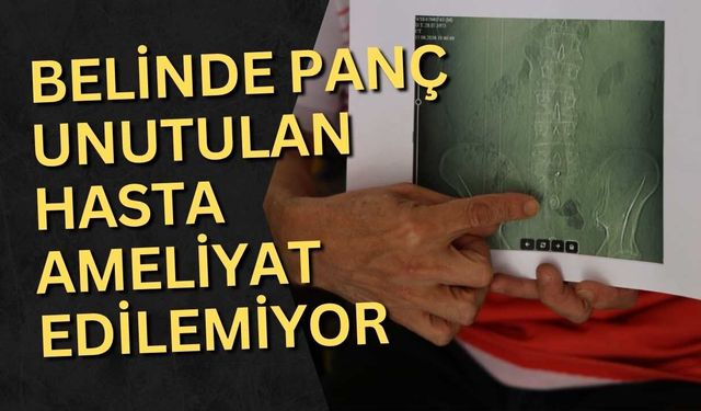 Belinde panç unutulan hasta neden ameliyat edilemiyor
