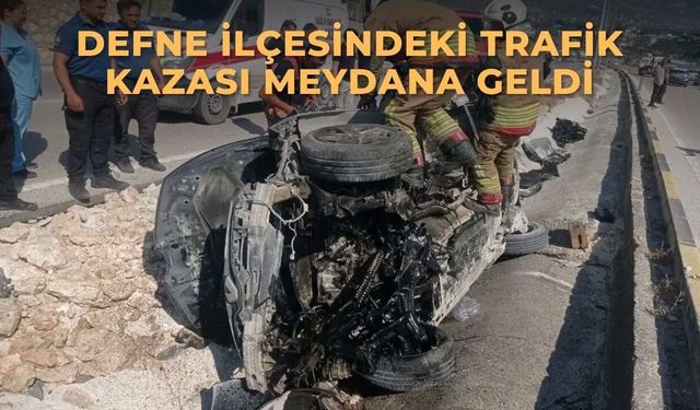 Defne ilçesindeki trafik kazası meydana geldi