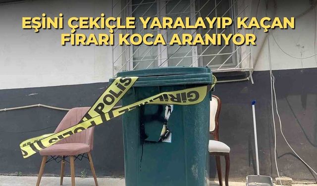 Eşini çekiçle yaralayıp kaçan firari koca aranıyor