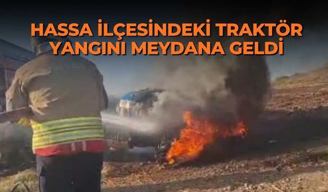 Hassa ilçesindeki traktör yangını meydana geldi