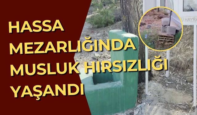 Hassa mezarlığında musluk hırsızlığı yaşandı