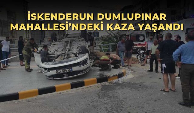İskenderun Dumlupınar Mahallesi’ndeki kaza yaşandı