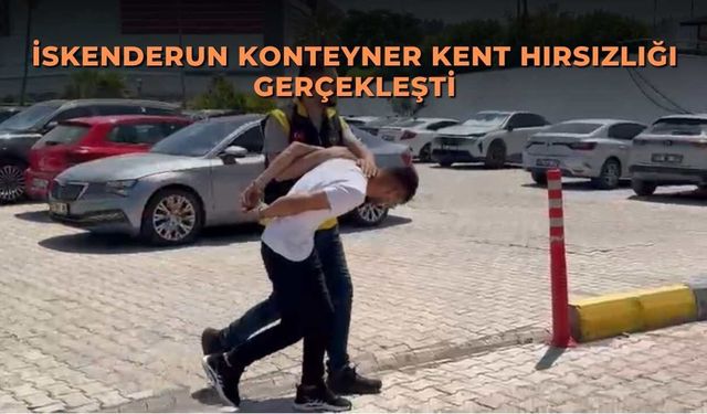 İskenderun konteyner kent hırsızlığı gerçekleşti