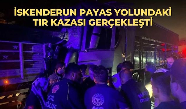 İskenderun Payas yolundaki tır kazası gerçekleşti