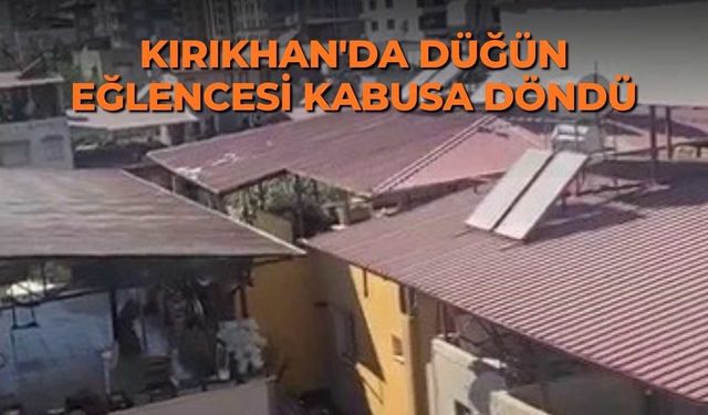 Kırıkhan'da düğün eğlencesi kabusa döndü