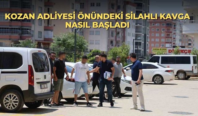 Kozan Adliyesi önündeki silahlı kavga nasıl başladı