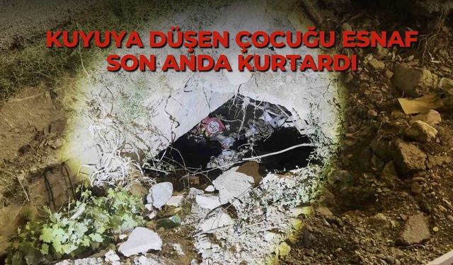 Kuyuya düşen çocuğu esnaf son anda kurtardı