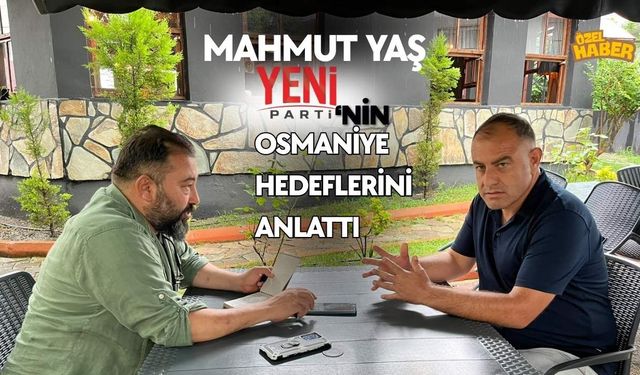Mahmut Yaş Yeni Parti'nin Osmaniye Hedeflerini Anlattı
