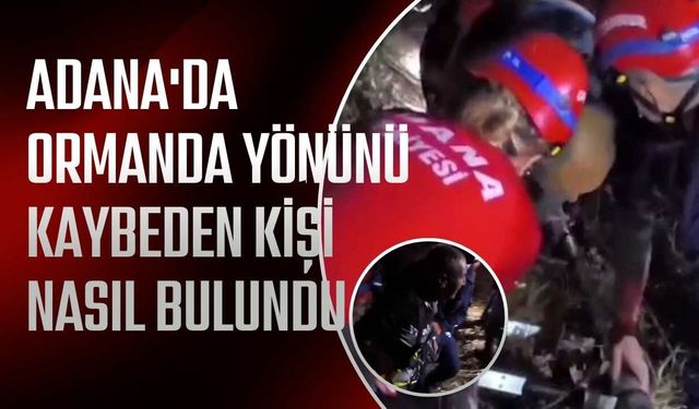 Adana'da ormanda yönünü kaybeden kişi nasıl bulundu