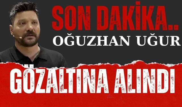 SON DAKİKA .. Oğuzhan Uğur Gözaltına Alındı