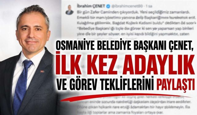 Osmaniye Belediye Başkanı Çenet, İlk Kez Adaylık ve Görev Tekliflerini Paylaştı