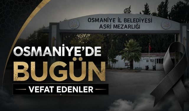 OSMANİYE'DE 11 TEMMUZ 2026 CUMARTESİ GÜNÜ VEFAT EDENLER