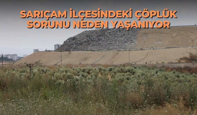 Sarıçam ilçesindeki çöplük sorunu neden yaşanıyor