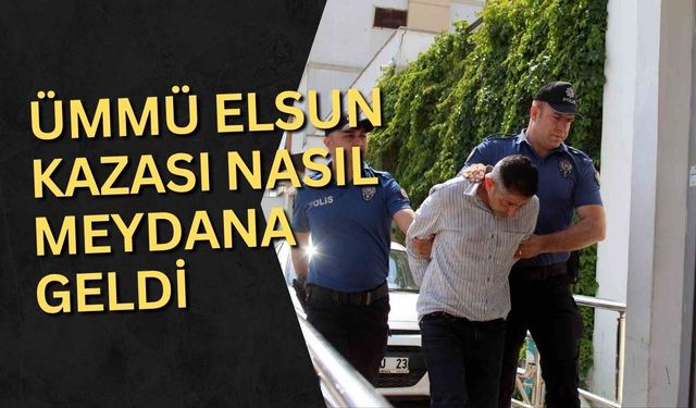 Ümmü Elsun kazası nasıl meydana geldi