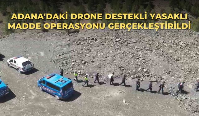 Adana'daki drone destekli yasaklı madde operasyonu gerçekleştirildi