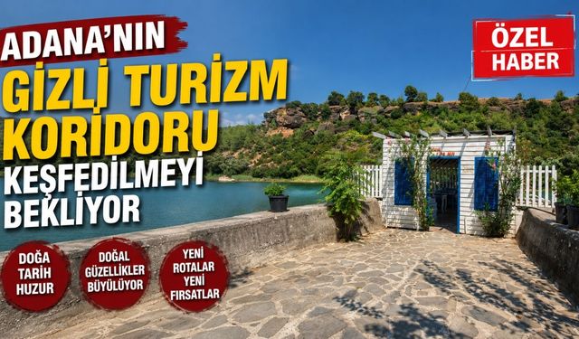 Adana'nın Gizli Turizm Koridoru Keşfedilmeyi Bekliyor