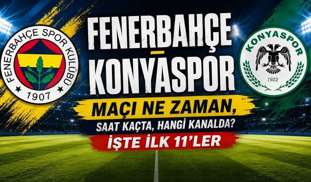 Fenerbahçe - Konyaspor Maçı Ne Zaman, Saat Kaçta, Hangi Kanalda? İşte İlk 11'ler