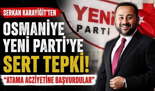 Karayiğit'ten Osmaniye Yeni Parti'ye Sert Tepki