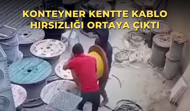Konteyner Kentte kablo hırsızlığı ortaya çıktı