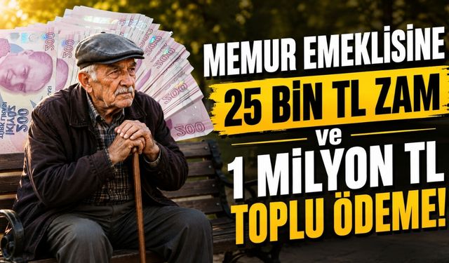 Memur Emeklisine 25 Bin TL ZAM ve 1 Milyon TL Toplu Ödeme! Kimler Alabilecek?